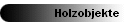 Holzobjekte